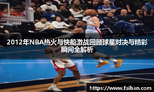 2012年NBA热火与快船激战回顾球星对决与精彩瞬间全解析