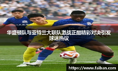 世界杯华盛顿队与亚特兰大联队激战正酣精彩对决引发球迷热议
