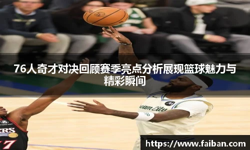 76人奇才对决回顾赛季亮点分析展现篮球魅力与精彩瞬间